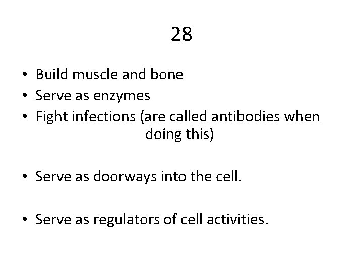 28 • Build muscle and bone • Serve as enzymes • Fight infections (are