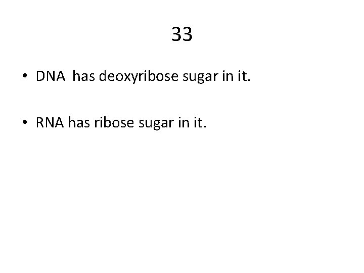 33 • DNA has deoxyribose sugar in it. • RNA has ribose sugar in