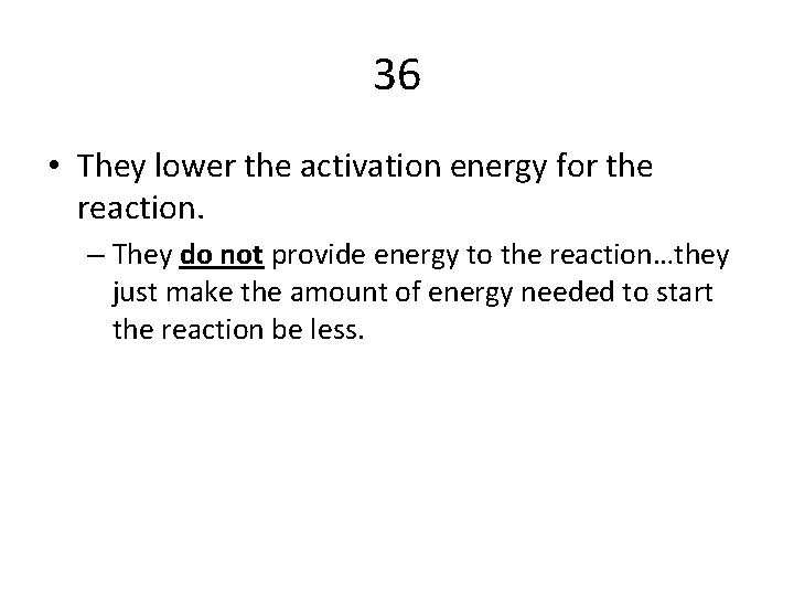 36 • They lower the activation energy for the reaction. – They do not