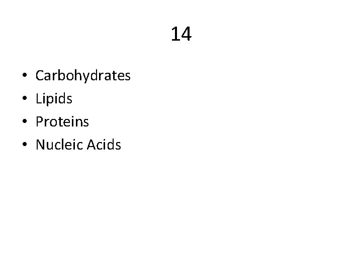 14 • • Carbohydrates Lipids Proteins Nucleic Acids 