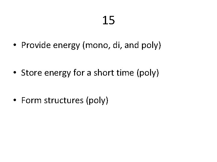 15 • Provide energy (mono, di, and poly) • Store energy for a short