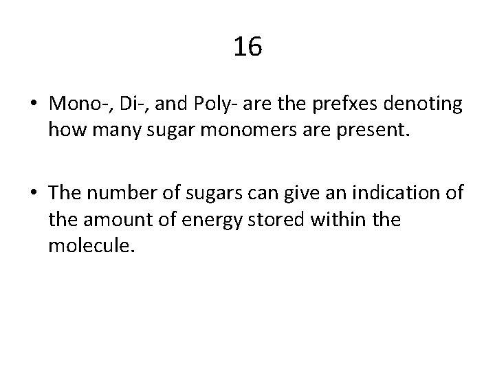 16 • Mono-, Di-, and Poly- are the prefxes denoting how many sugar monomers