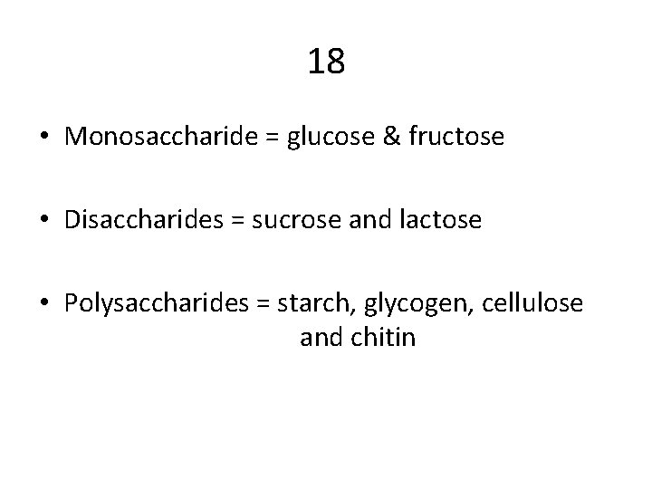 18 • Monosaccharide = glucose & fructose • Disaccharides = sucrose and lactose •