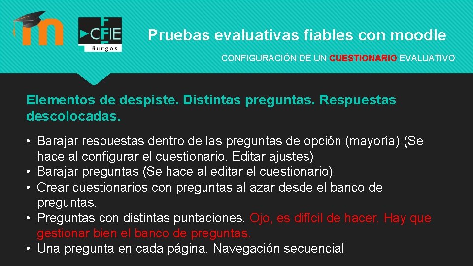 Pruebas evaluativas fiables con moodle CONFIGURACIÓN DE UN CUESTIONARIO EVALUATIVO Elementos de despiste. Distintas