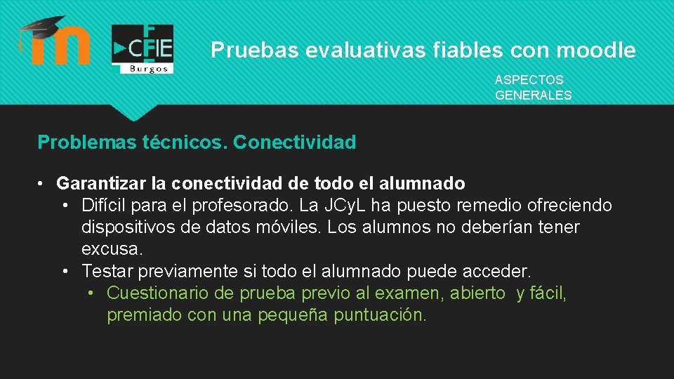 Pruebas evaluativas fiables con moodle ASPECTOS GENERALES Problemas técnicos. Conectividad • Garantizar la conectividad