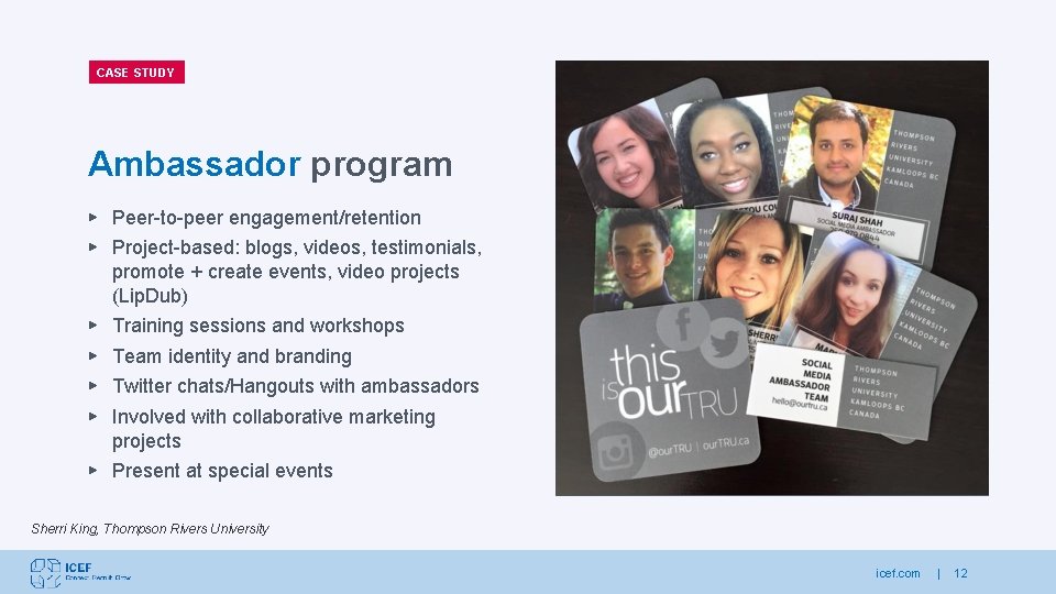 CASE STUDY Ambassador program ▶ Peer-to-peer engagement/retention ▶ Project-based: blogs, videos, testimonials, promote +