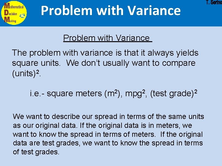 Problem with Variance The problem with variance is that it always yields square units.
