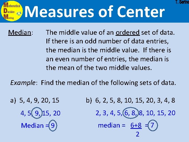 Measures of Center Median: The middle value of an ordered set of data. If