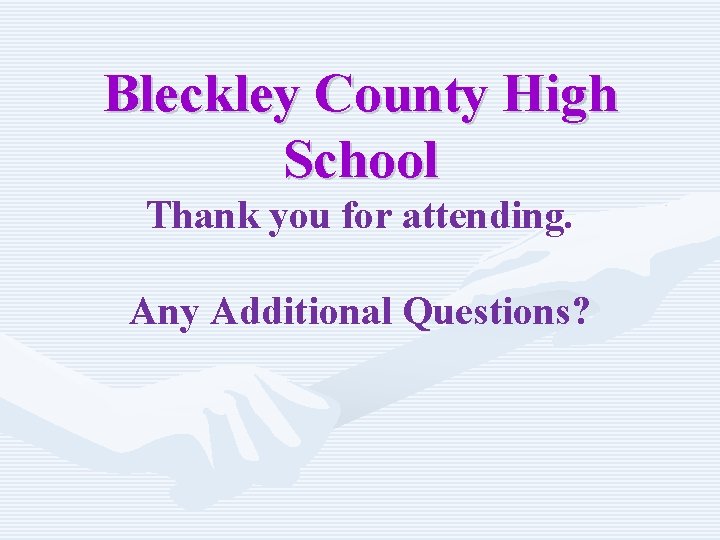 Bleckley County High School Thank you for attending. Any Additional Questions? 