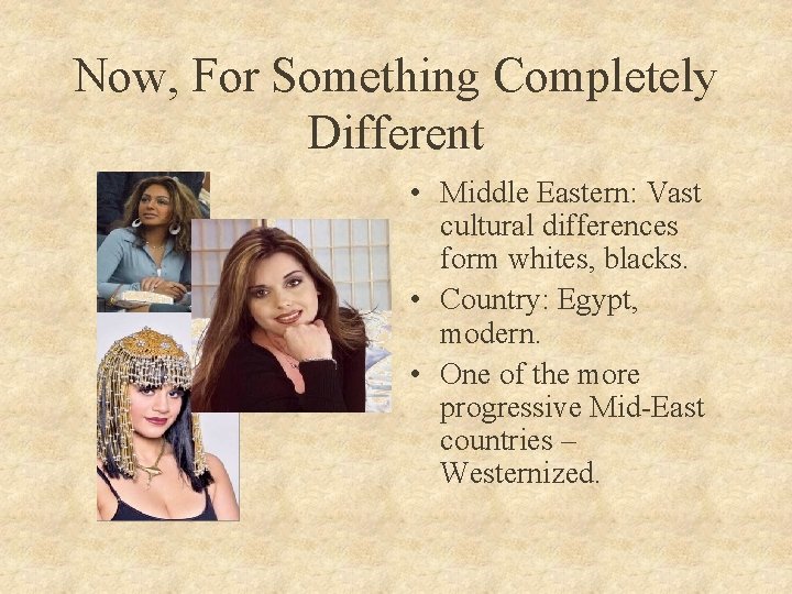 Now, For Something Completely Different • Middle Eastern: Vast cultural differences form whites, blacks.