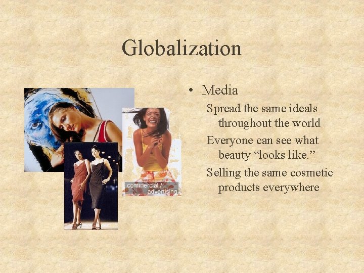 Globalization • Media Spread the same ideals throughout the world Everyone can see what