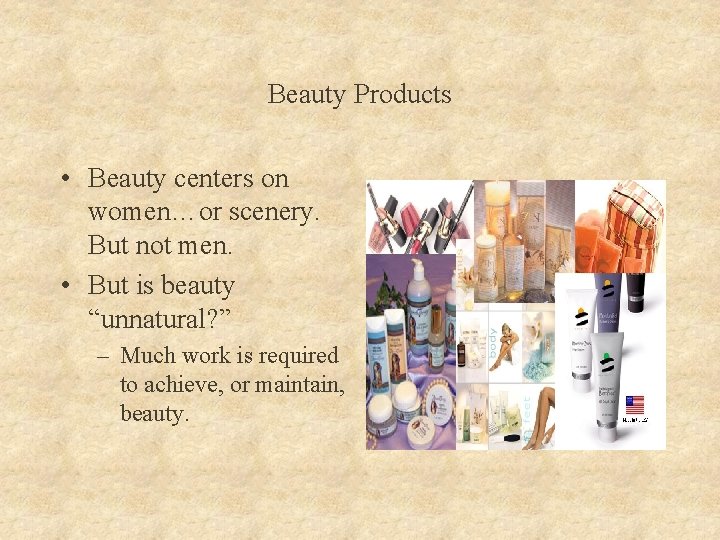 Beauty Products • Beauty centers on women…or scenery. But not men. • But is
