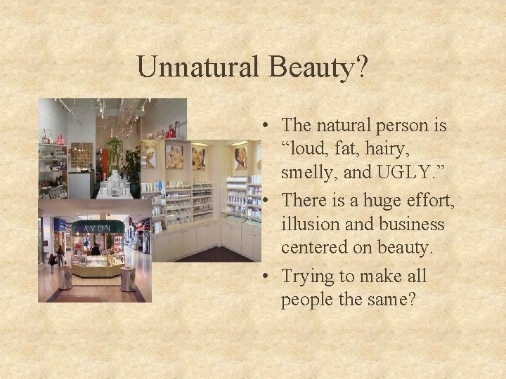 Unnatural Beauty? • The natural person is “loud, fat, hairy, smelly, and UGLY. ”