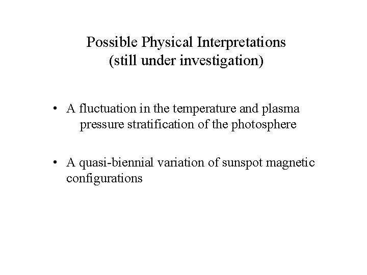 Possible Physical Interpretations (still under investigation) • A fluctuation in the temperature and plasma