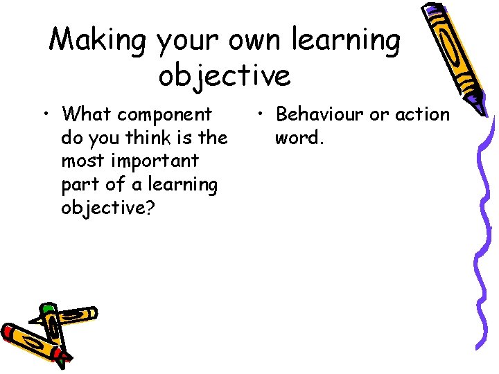 Making your own learning objective • What component do you think is the most Making your own learning objective • What component do you think is the most