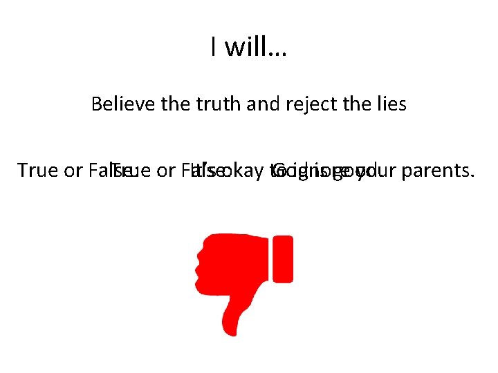 I will… Believe the truth and reject the lies True or False: It’s okay