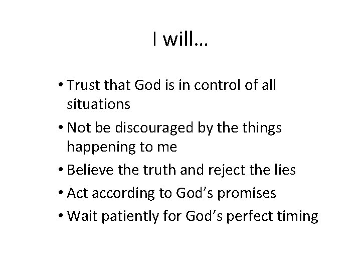 I will… • Trust that God is in control of all situations • Not