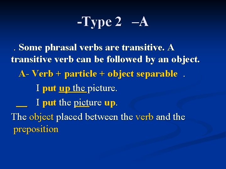 -Type 2 –A. Some phrasal verbs are transitive. A transitive verb can be followed