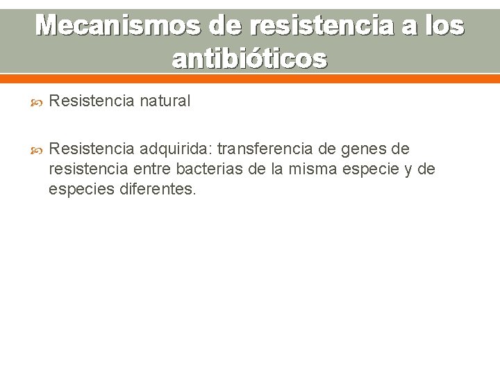 Mecanismos de resistencia a los antibióticos Resistencia natural Resistencia adquirida: transferencia de genes de