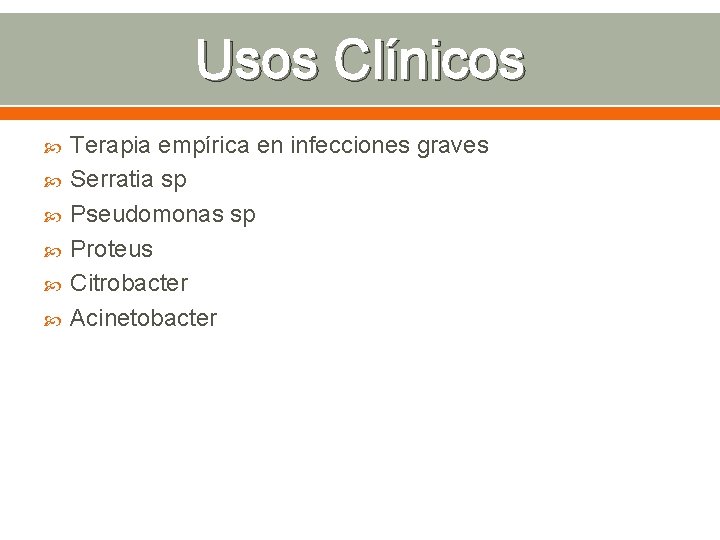 Usos Clínicos Terapia empírica en infecciones graves Serratia sp Pseudomonas sp Proteus Citrobacter Acinetobacter