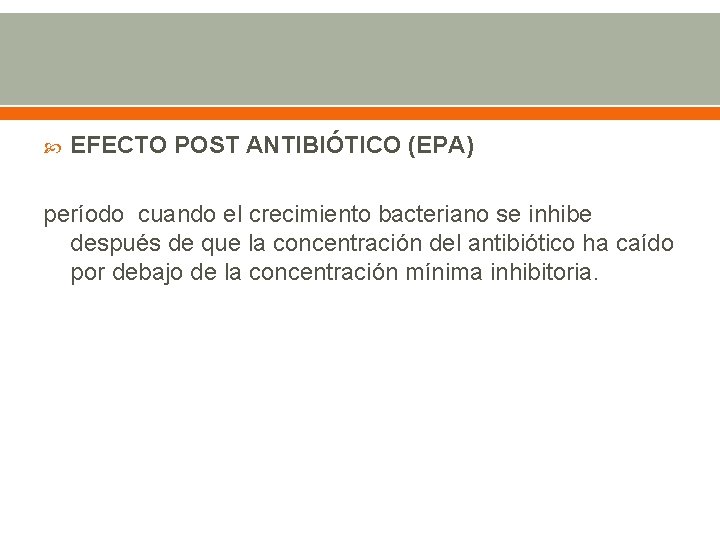  EFECTO POST ANTIBIÓTICO (EPA) período cuando el crecimiento bacteriano se inhibe después de