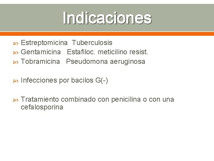 Indicaciones Estreptomicina Tuberculosis Gentamicina Estafiloc. meticilino resist. Tobramicina Pseudomona aeruginosa Infecciones por bacilos G(-)