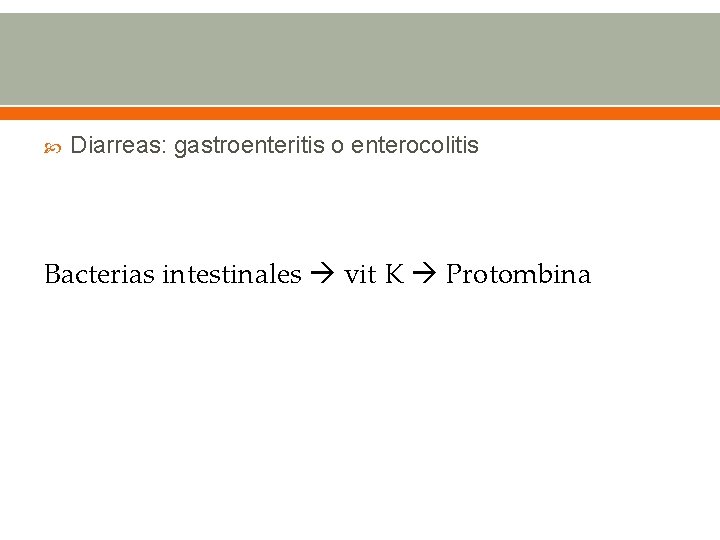  Diarreas: gastroenteritis o enterocolitis Bacterias intestinales vit K Protombina 