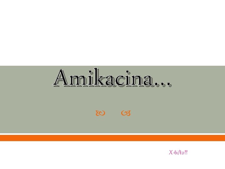 Amikacina… X-ti/to!! 