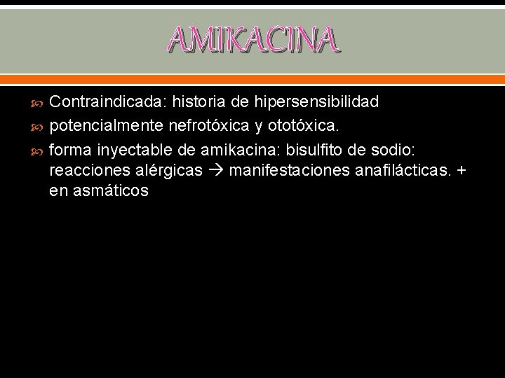 AMIKACINA Contraindicada: historia de hipersensibilidad potencialmente nefrotóxica y ototóxica. forma inyectable de amikacina: bisulfito