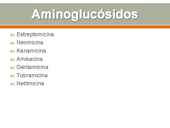 Aminoglucósidos Estreptomicina Neomicina Kanamicina Amikacina Gentamicina Tobramicina Netilmicina 