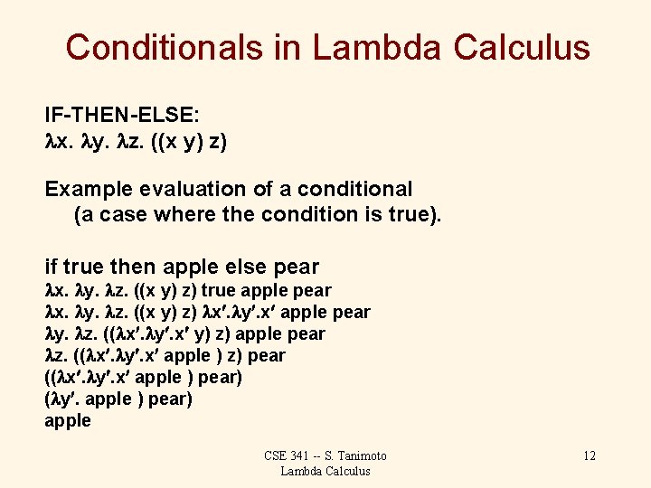 Conditionals in Lambda Calculus IF-THEN-ELSE: x. y. z. ((x y) z) Example evaluation of