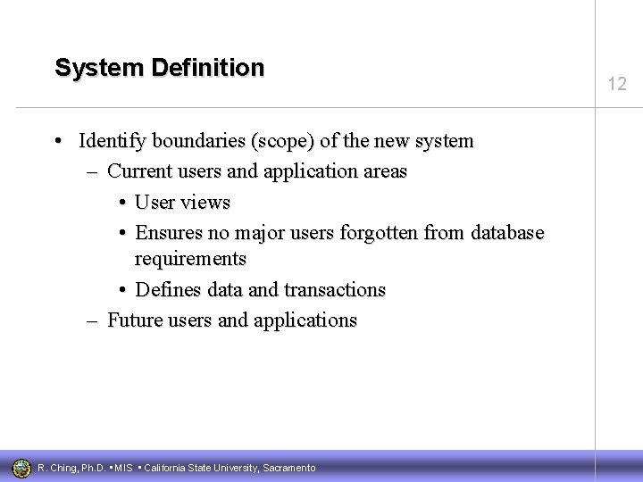 System Definition • Identify boundaries (scope) of the new system – Current users and