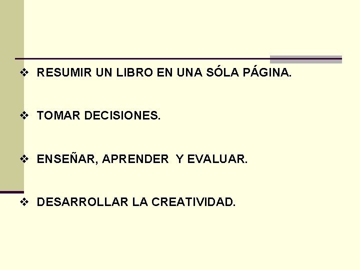 v RESUMIR UN LIBRO EN UNA SÓLA PÁGINA. v TOMAR DECISIONES. v ENSEÑAR, APRENDER