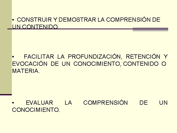  • CONSTRUIR Y DEMOSTRAR LA COMPRENSIÓN DE UN CONTENIDO. • FACILITAR LA PROFUNDIZACIÓN,