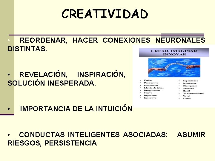 CREATIVIDAD • REORDENAR, HACER CONEXIONES NEURONALES DISTINTAS. • REVELACIÓN, INSPIRACIÓN, SOLUCIÓN INESPERADA. • ENCONTRAR