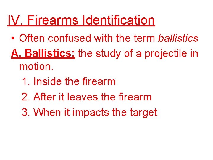 IV. Firearms Identification • Often confused with the term ballistics A. Ballistics: the study