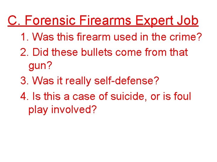 C. Forensic Firearms Expert Job 1. Was this firearm used in the crime? 2.