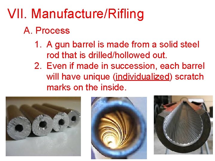 VII. Manufacture/Rifling A. Process 1. A gun barrel is made from a solid steel