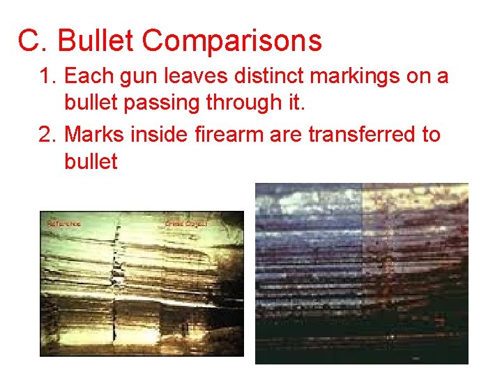 C. Bullet Comparisons 1. Each gun leaves distinct markings on a bullet passing through