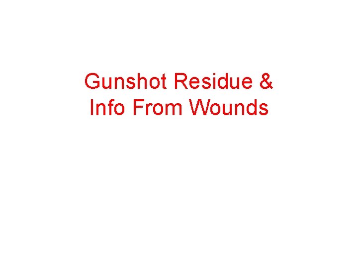 Gunshot Residue & Info From Wounds 