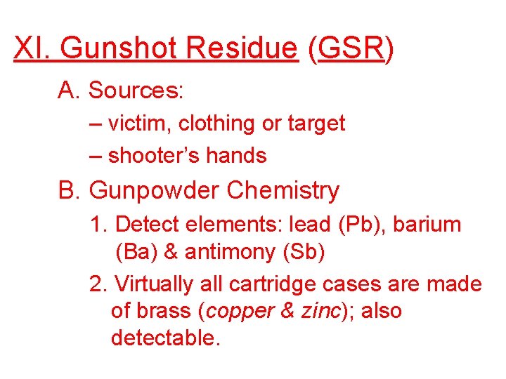 XI. Gunshot Residue (GSR) A. Sources: – victim, clothing or target – shooter’s hands