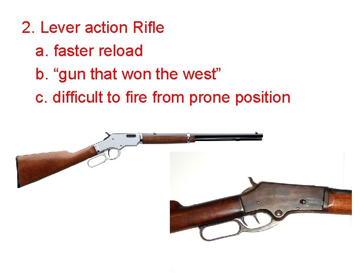 2. Lever action Rifle a. faster reload b. “gun that won the west” c.
