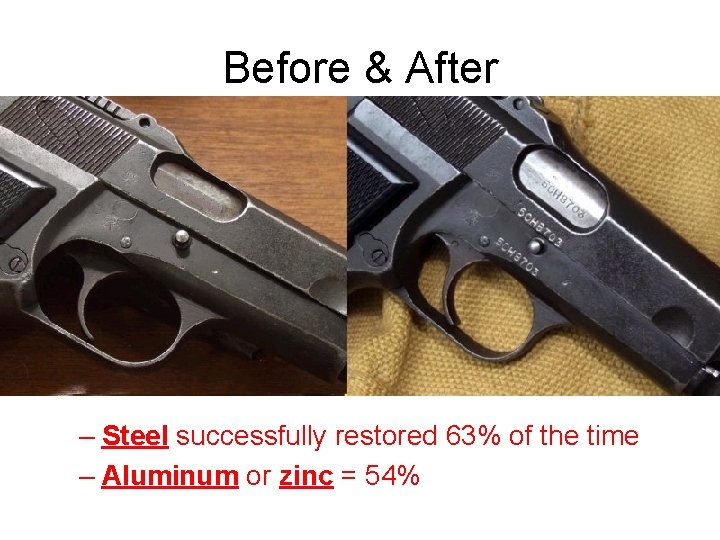 Before & After – Steel successfully restored 63% of the time – Aluminum or