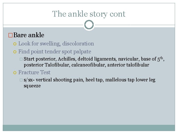 The ankle story cont �Bare ankle Look for swelling, discoloration Find point tender spot