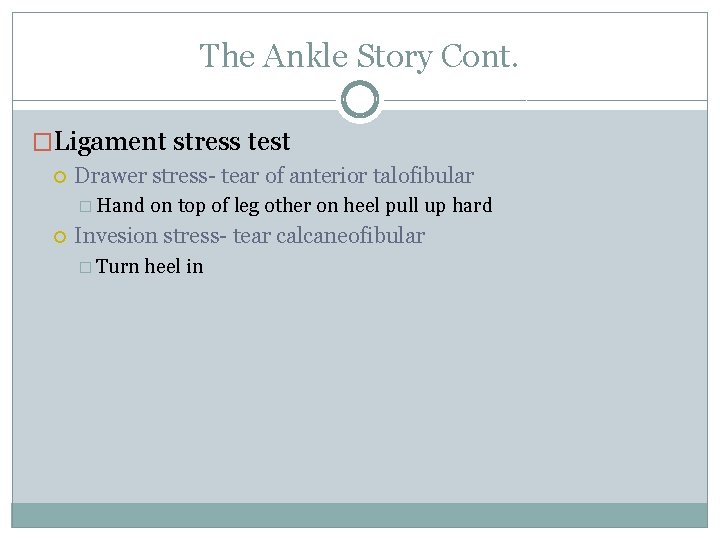 The Ankle Story Cont. �Ligament stress test Drawer stress- tear of anterior talofibular �