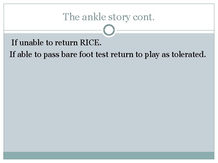 The ankle story cont. If unable to return RICE. If able to pass bare