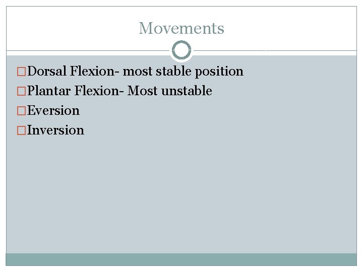Movements �Dorsal Flexion- most stable position �Plantar Flexion- Most unstable �Eversion �Inversion 