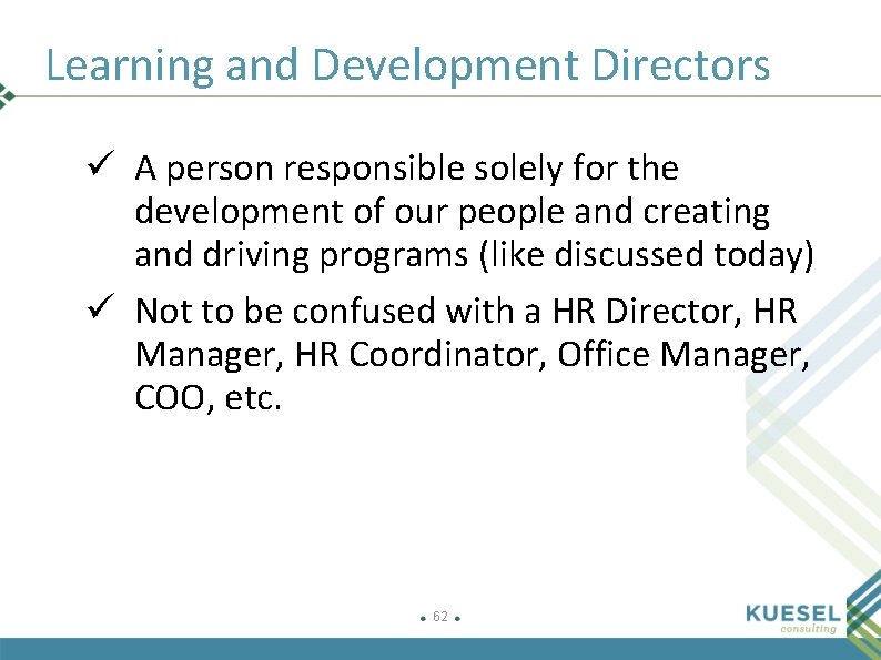 Learning and Development Directors ü A person responsible solely for the development of our