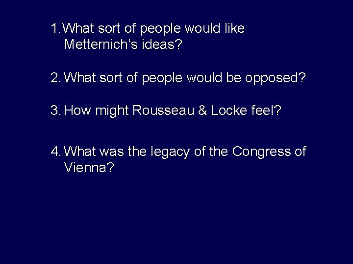 1. What sort of people would like Metternich’s ideas? 2. What sort of people