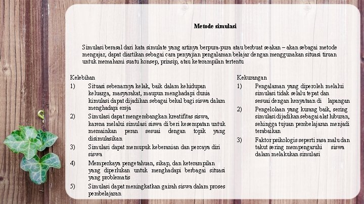 Metode simulasi Simulasi berasal dari kata simulate yang artinya berpura-pura atau berbuat seakan –